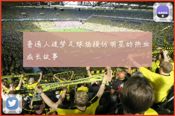 普通人追梦足球场模仿明星的热血成长故事