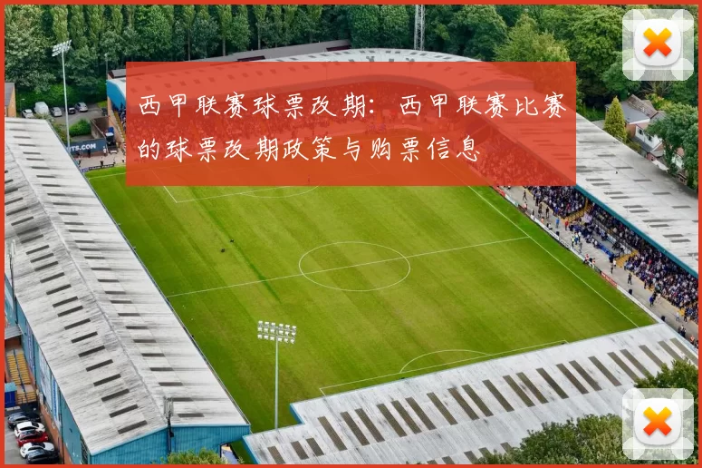 西甲联赛球票改期：西甲联赛比赛的球票改期政策与购票信息