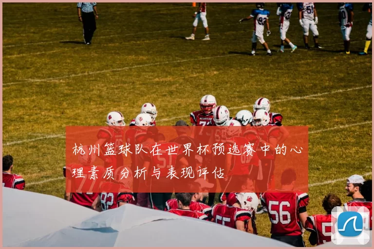 杭州篮球队在世界杯预选赛中的心理素质分析与表现评估