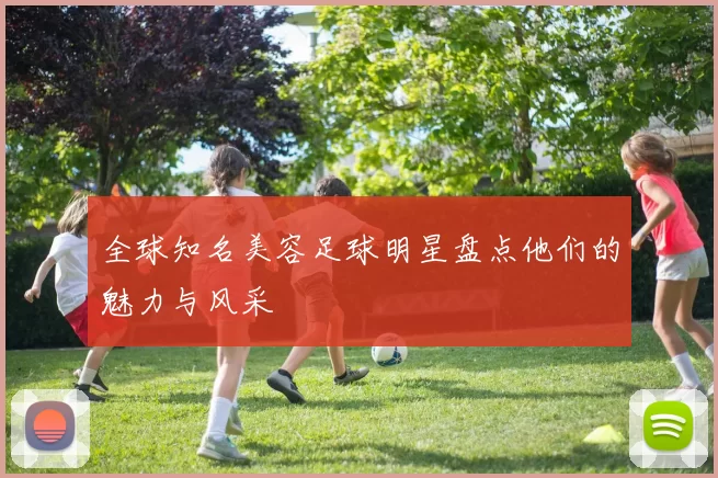 全球知名美容足球明星盘点他们的魅力与风采