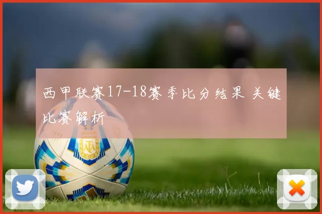 西甲联赛17-18赛季比分结果 关键比赛解析