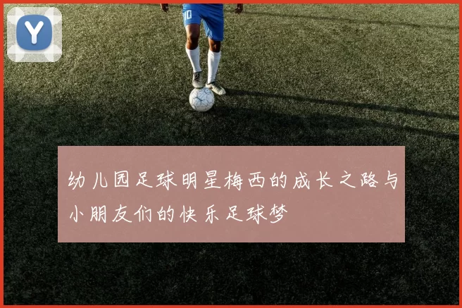 幼儿园足球明星梅西的成长之路与小朋友们的快乐足球梦