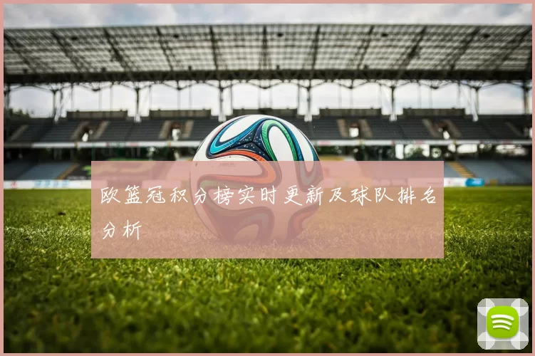 欧篮冠积分榜实时更新及球队排名分析