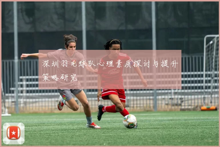 深圳羽毛球队心理素质探讨与提升策略研究