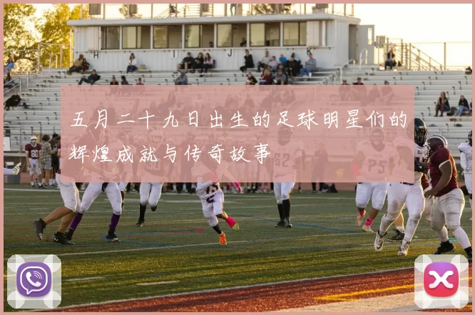五月二十九日出生的足球明星们的辉煌成就与传奇故事